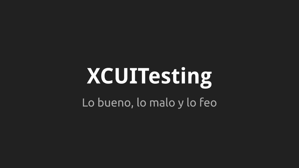 XCUI Testing: lo bueno, lo malo y lo feo